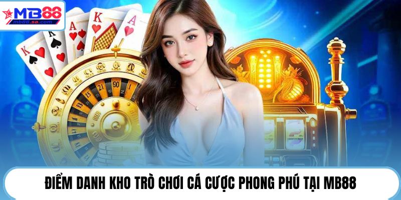 Điểm danh kho trò chơi cá cược phong phú tại MB88