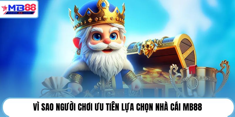 Vì sao người chơi ưu tiên lựa chọn nhà cái MB88
