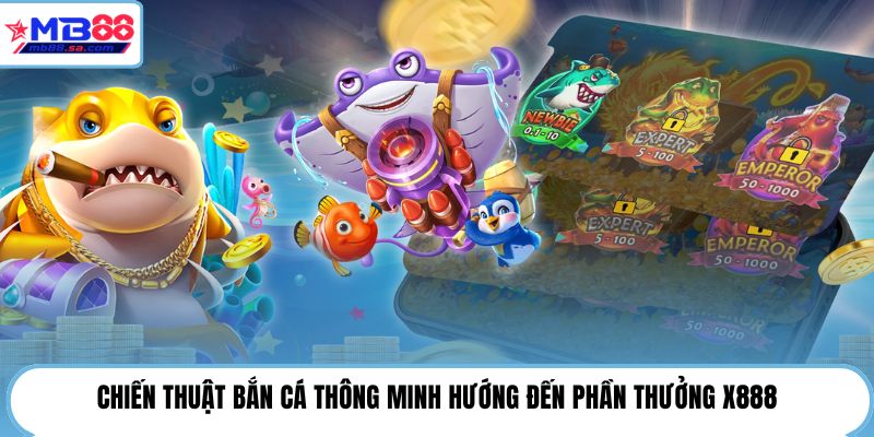 Chiến thuật bắn cá thông minh hướng đến phần thưởng X888