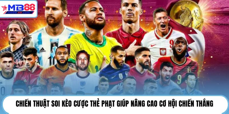 Chiến thuật soi kèo cược thẻ phạt giúp nâng cao cơ hội chiến thắng