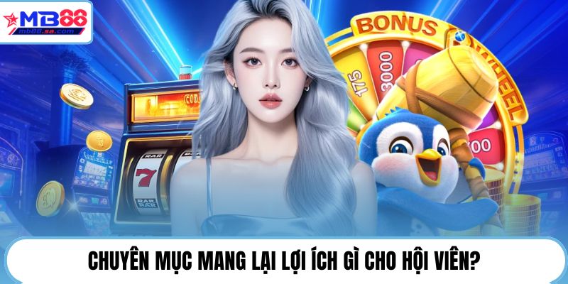 Chuyên mục mang lại lợi ích gì cho hội viên?
