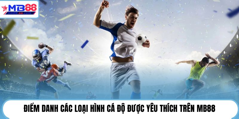 Điểm danh các loại hình cá độ được yêu thích trên MB88