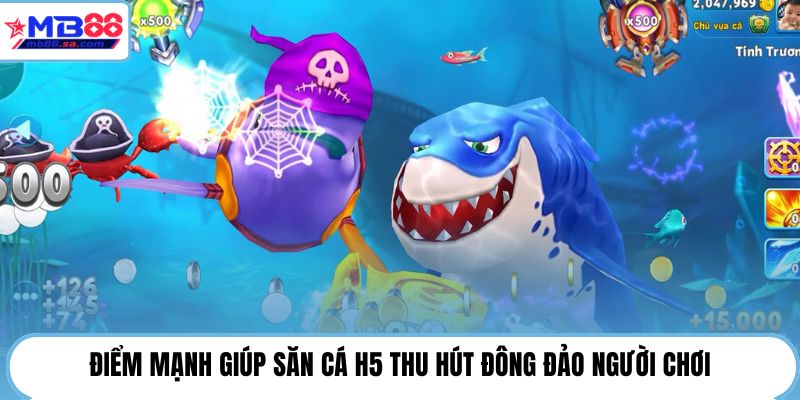 Điểm mạnh giúp săn cá H5 thu hút đông đảo người chơi