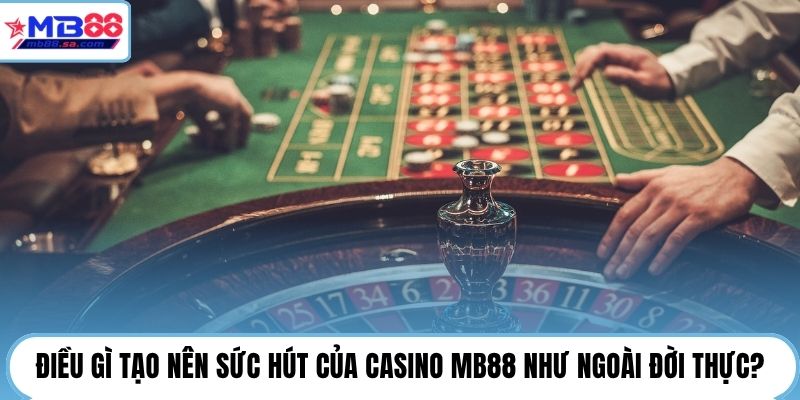 Điều gì tạo nên sức hút của casino MB88 như ngoài đời thực?