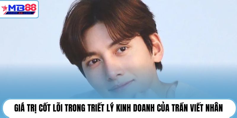 Giá trị cốt lõi trong triết lý kinh doanh của Trần Viết Nhân