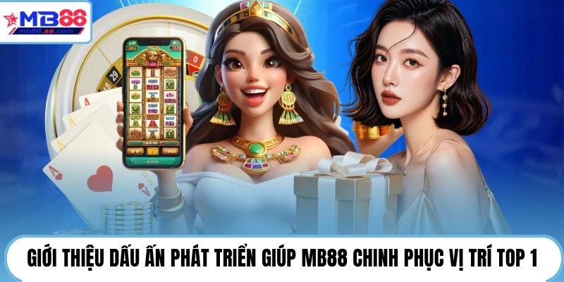 Giới thiệu dấu ấn phát triển giúp MB88 chinh phục vị trí Top 1