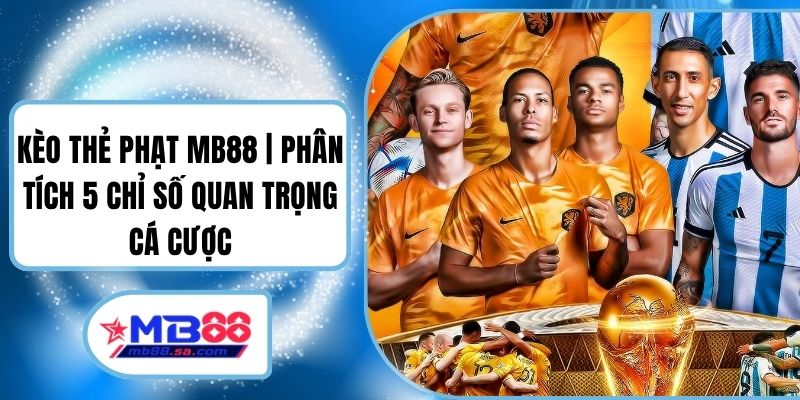 Kèo Thẻ Phạt MB88 | Phân Tích 5 Chỉ Số Quan Trọng Cá Cược 2 Kèo Thẻ Phạt MB88 | Phân Tích 5 Chỉ Số Quan Trọng Cá Cược