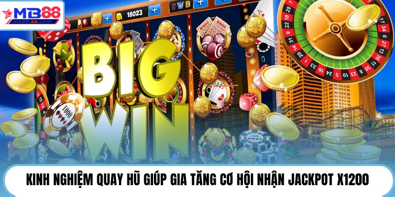 Kinh nghiệm quay hũ giúp gia tăng cơ hội nhận Jackpot X1200