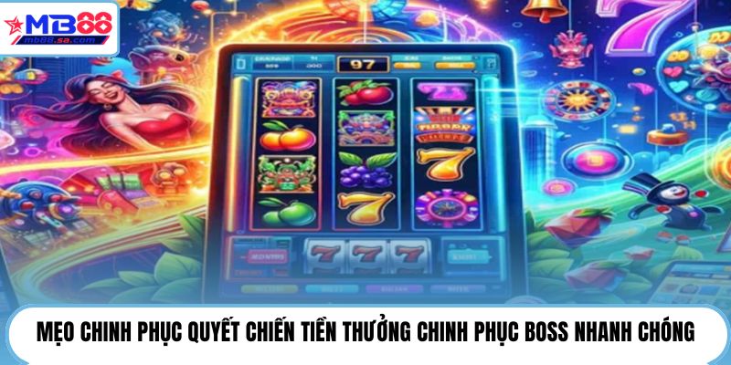 Mẹo chinh phục quyết chiến tiền thưởng chinh phục boss nhanh chóng