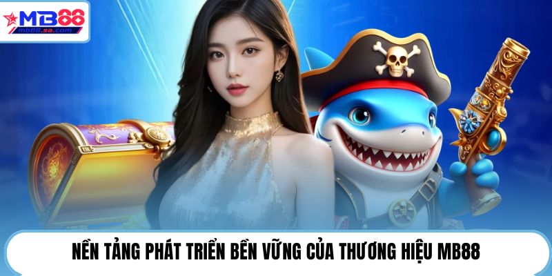 Nền tảng phát triển bền vững của thương hiệu MB88