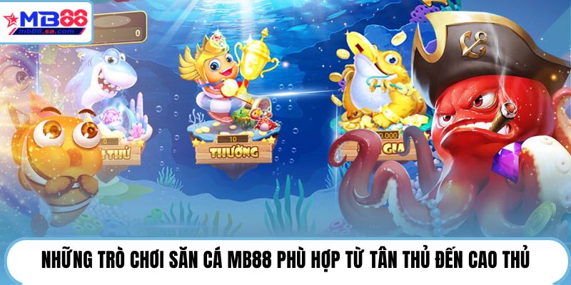 Những trò chơi săn cá MB88 phù hợp từ tân thủ đến cao thủ