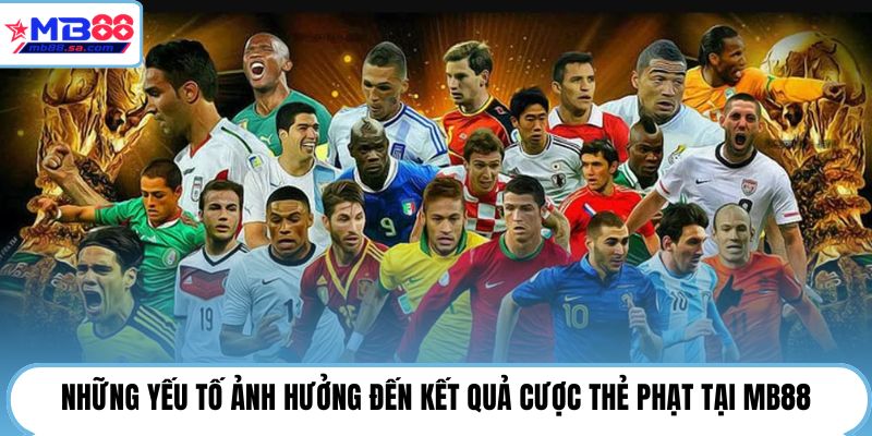 Những yếu tố ảnh hưởng đến kết quả cược thẻ phạt tại MB88
