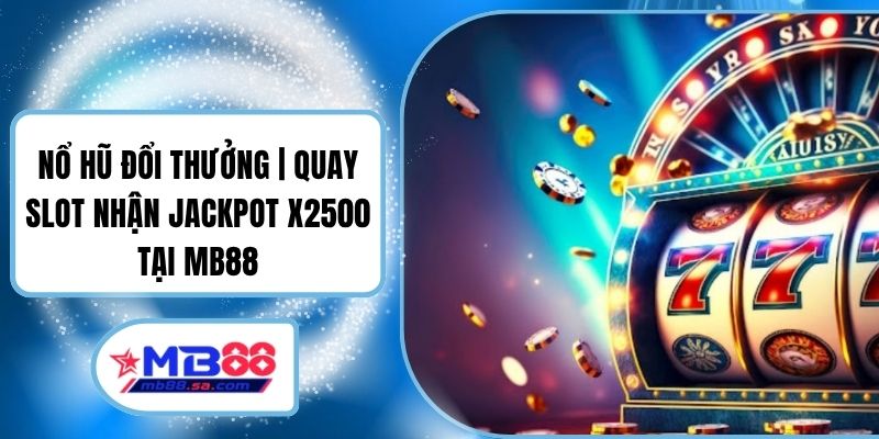 Nổ Hũ Đổi Thưởng | Quay Slot Nhận Jackpot X2500 Tại MB88