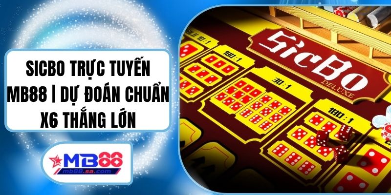 Sicbo Trực Tuyến MB88 | Dự Đoán Chuẩn X6 Thắng Lớn