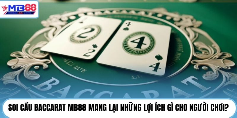 Soi Cầu Baccarat MB88 | Bí Quyết Đọc Cầu Chuẩn 95% 2 Soi cầu Baccarat MB88 mang lại những lợi ích gì cho người chơi?