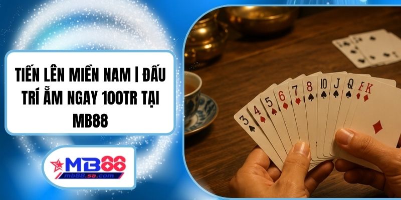 Tiến Lên Miền Nam | Đấu Trí Ẵm Ngay 100Tr Tại MB88 1 Tiến Lên Miền Nam | Đấu Trí Ẵm Ngay 100Tr Tại MB88