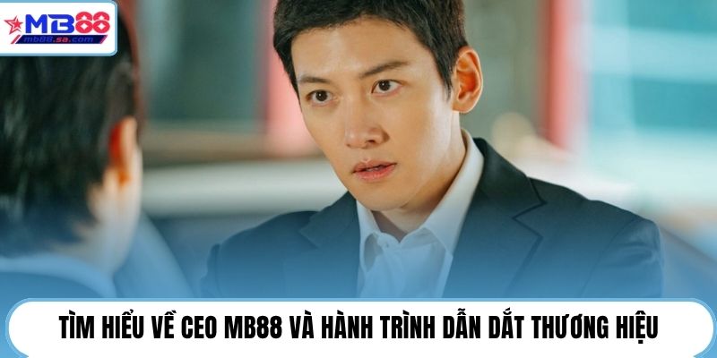 Tìm hiểu về CEO MB88 và hành trình dẫn dắt thương hiệu