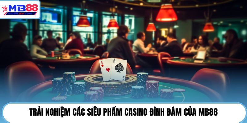 Trải nghiệm các siêu phẩm casino đình đám của MB88