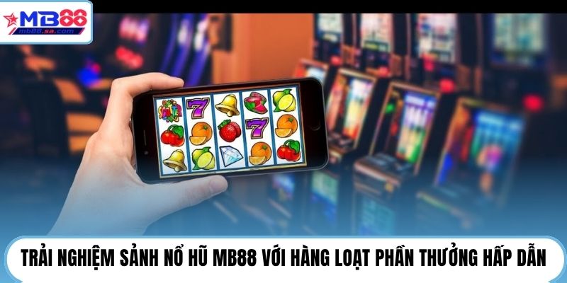 Trải nghiệm sảnh nổ hũ MB88 với hàng loạt phần thưởng hấp dẫn