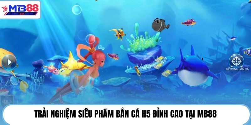 Trải nghiệm siêu phẩm bắn cá H5 đỉnh cao tại MB88