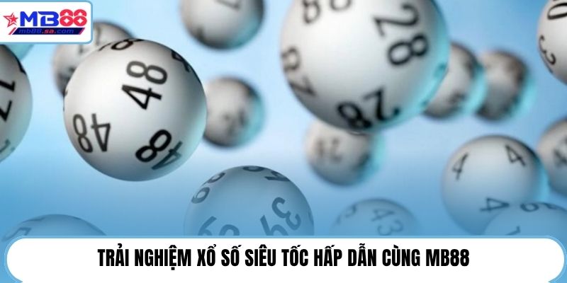 Trải nghiệm xổ số siêu tốc hấp dẫn cùng MB88