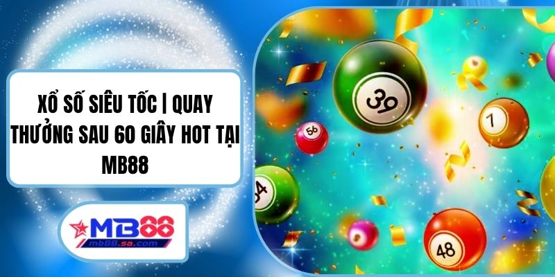 Xổ Số Siêu Tốc | Quay Thưởng Sau 60 Giây Hot Tại MB88