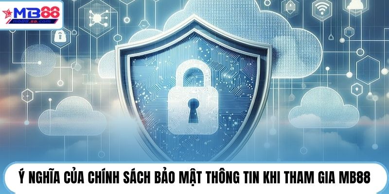Ý nghĩa của chính sách bảo mật thông tin khi tham gia MB88